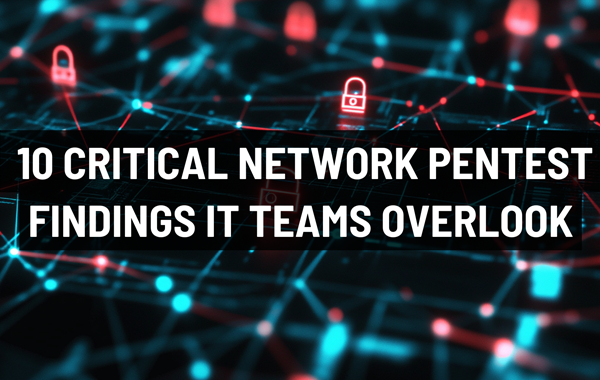 10 Critical Network Pentest Findings IT Teams Overlook